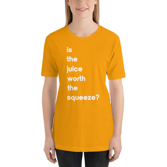 Juice Worth The Squeeze Unisex T-shirt (17 Color Options)